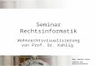 Mag. Dominik Ahrer Seminar aus Rechtsinformatik Universität Innsbruck, 14.5.09 Seminar Rechtsinformatik Wohnrechtsvisualisierung von Prof. Dr. Kahlig