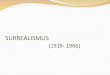 SURREALISMUS (1919- 1966). Themen Seelische Empfindungen (Traum, Trance, Meditation); Irrationale Kräfte (Phantasie); Visionäre Landschaft mit deformierten