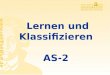 Lernen und Klassifizieren AS-2 Rüdiger Brause: Adaptive Systeme AS-2 WS 2009 Lernen und Zielfunktion Lernen linearer Klassifikation Stochast. Klassifikation