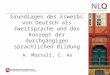 Grundlagen des Erwerbs von Deutsch als Zweitsprache und das Konzept der durchgängigen sprachlichen Bildung A. Marsall, C. Ax