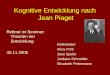 Kognitive Entwicklung nach Jean Piaget Referat im Seminar: Theorien der Entwicklung 30.11.2006 Referenten: Alina Pohl Jana Speier Jordana Schneider Elisabeth