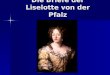 Die Briefe der Liselotte von der Pfalz. Biographie Herzogin Elisabeth Charlotte von Orléans besser: Liselotte von der Pfalz besser: Liselotte von der