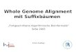 1 Whole Genome Alignment mit Suffixbäumen Fortgeschrittene Algorithmische Bioinformatik SoSe 2005 Emre Kutbay