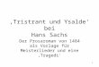 1 Tristrant und Ysalde bei Hans Sachs Der Prosaroman von 1484 als Vorlage für Meisterlieder und eine Tragedi