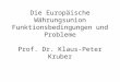 Die Europäische Währungsunion Funktionsbedingungen und Probleme Prof. Dr. Klaus-Peter Kruber
