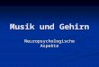 Musik und Gehirn Neuropsychologische Aspekte González Pérez, Pedro Universität- Bonn/ SS04