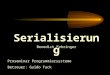 Serialisierung Proseminar Programmiersysteme Betreuer: Guido Tack Benedict Fehringer