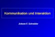 Kommunikation und Interaktion Johann F. Schneider