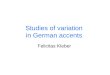 Studies of variation in German accents Felicitas Kleber
