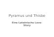 Pyramus und Thisbe Eine Lateinische Love-Story. Pyramus und Thisbe in Love Das ist Pyramus
