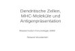 Dendritische Zellen, MHC-Moleküle und Antigenpräsentation Mastermodul Immunologie 2009 Roland Wunderlich