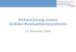 Methoden der Psychologie Entwicklung eines Online-Evaluationssystems 16. November 2005