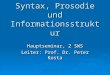 Syntax, Prosodie und Informationsstruktur Hauptseminar, 2 SWS Leiter: Prof. Dr. Peter Kosta