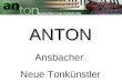 ANTON Ansbacher Neue Tonkünstler. Kooperationsprojekt von: - Stadt Ansbach (AKUT & Jugendamt) - Kammerspiele Ansbach e.V. - Lokalzeitung WIB (Woche im