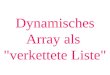 Dynamisches Array als "verkettete Liste". Ein Vergleich