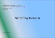 Softwaretechnologie II (Teil 2): Simulation und 3D Programmierung Manfred Thaller SS 2013 Scripting Gems 6 Linda Scholz