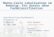 Monte-Carlo Lokalisation im RoboCup: Ein Ansatz ohne Farbklassifikation Zwischenvortrag Diplomarbeit Informatik IX TU München 23. Mai 2002 Dirk Neumann