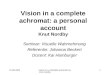 07.06.2005Vision in a colmplete achramat by knut nordby 1 Vision in a complete achromat: a personal account Knut Nordby Seminar: Visuelle Wahrnehmung Referentin: