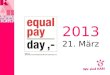 2013 21. März. Die Idee zur Aktion Equal Pay Day (EPD) stammt aus den USA. Der EPD markiert den Tag, bis zu dem Frauen arbeiten müssen, um auf die Gehaltssumme