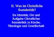 II. Was ist Christliche Sozialethik? Zu Identität, Ort und Aufgabe Christlicher Sozialethik in Kirche, Theologie und Gesellschaft