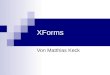 XForms Von Matthias Keck. Übersicht 1. Motivation 2. Aufbau von XForms model user interface 3. form controls und binden 4. data types und functions 5