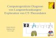 Computergestützte Diagnose von Lungenerkrankungen/ Exploration von CT-Thoraxdaten Tobias Mönch, Matthias Keil, CV 8. Sem