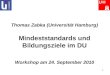 1 Thomas Zabka (Universität Hamburg) Mindeststandards und Bildungsziele im DU Workshop am 24. September 2010