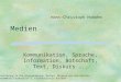 Medien Kommunikation, Sprache, Information, Botschaft, Text, Diskurs... Hans-Christoph Hobohm Einführung in die Ringvorlesung: Medien. Objekte mit Botschaften
