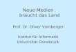 Neue Medien braucht das Land Prof. Dr. Oliver Vornberger Institut für Informatik Universität Osnabrück