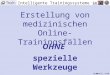 Intelligente Trainingssysteme im Web 1/15 OHNE Erstellung von medizinischen Online-Trainingsfällen spezielle Werkzeuge 0:00/3:50