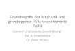 Grundbegriffe der Mechanik und grundlegende Maschinenelemente Teil 2 Seminar Technische Grundbildung Did. d. Arbeitslehre Dr. Peter Pfriem