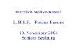 Herzlich Willkommen! 5. H.S.F. - Finanz-Forum 10. November 2004 Schloss Bedburg