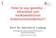 Time to say goodby – Abschied von herkömmlichen Arbeitszeitmodellen?! Prof. Dr. Désirée H. Ladwig Fachtagung Lebensverlaufsorientiertes Personalmagement