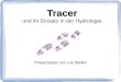 Tracer Tracer und ihr Einsatz in der Hydrologie Präsentation von Lia Weiler