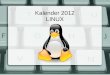 Kalender 2012 LINUX. Januar MoDiMiDoFrSaSo 1 2345678 9101112131415 16171819202122 23242526272829 3031 Richard Stallman â€“ Gr¼nder des GNU Project