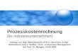 Page 1 Prozesskostenrechnung (im Industrieunternehmen) Vortrag von Dipl.-Betriebswirtin (FH) N. Henrichen & Dipl.- Betriebswirt (FH) J. Steffes - M.Sc