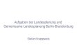 Aufgaben der Landesplanung und Gemeinsame Landesplanung Berlin-Brandenburg Stefan Krappweis