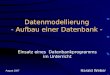 1 Datenmodellierung - Aufbau einer Datenbank - Einsatz eines Datenbankprogramms im Unterricht Harald Weber August 2007