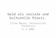 Geld als soziale und kulturelle Praxis. Silke Meyer, Universität Innsbruck 11.3.2001