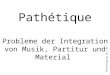 Forschungstag 19.1.02 1 Pathétique Probleme der Integration von Musik, Partitur und Material