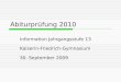 Abiturprüfung 2010 Information Jahrgangsstufe 13 Kaiserin-Friedrich-Gymnasium 30. September 2009