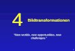 1 Bildtransformationen New worlds, new opportunities, new challenges. 4