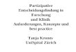 Partizipative Entscheidungsfindung in Forschung und Klinik Anforderungen, Konzepte und best practice Tanja Krones UniSpital Zürich