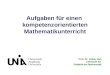 Aufgaben für einen kompetenzorientierten Mathematikunterricht Prof. Dr. Volker Ulm Lehrstuhl für Didaktik der Mathematik
