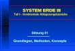 SYSTEM ERDE III SYSTEM ERDE III Teil I - Kontinentale Ablagerungsbereiche Sitzung 01 Grundlagen, Methoden, Konzepte