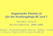 Organische Chemie (I) für die Studiengänge BC und T Hartmut Schulz Wintersemester 2004/2005 Skript: Biotechnologie-Server Public Folders S:\Schulz Public\OC1\oc1bct-04-09-01