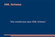 XML Schema Was versteht man unter XML Schema?. Was ist ein XML Schema? Definiert Inhalt und Struktur Beschreibt Elemente und Attribute die in XML Dokument