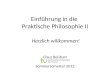 Einführung in die Praktische Philosophie II Claus Beisbart Sommersemester 2012 Herzlich willkommen!