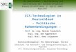 CO 2 -Emissionen – Abscheidung und Speicherung bei Kohlekraftwerken Kooperationsforum, 2. April 2009, München CCS-Technologien in Deutschland – Politische