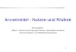 1 Arzneimittel - Nutzen und Risiken Herausgeber: ABDA - Bundesvereinigung Deutscher Apothekerverbände Kommunikation und Öffentlichkeitsarbeit